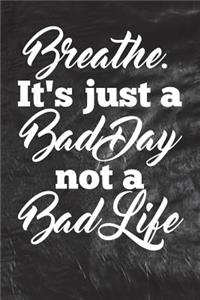 Breathe. It's just a bad day, not a bad life