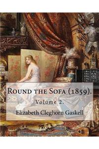 Round the Sofa (1859). By: Elizabeth Cleghorn Gaskell (Volume 2): Round the Sofa is an 1859 2-volume collection consisting of a novel with a story preface and five short stori