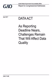 DATA Act, as reporting deadline nears, challenges remain that will affect data quality: report to congressional addressees.