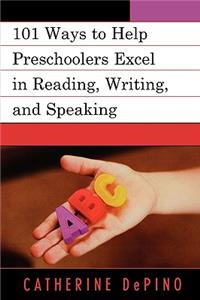 101 Ways to Help Preschoolers Excel in Reading, Writing, and Speaking