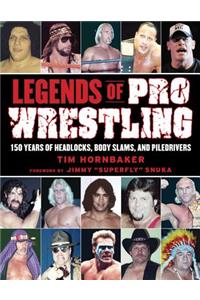 Legends of Pro Wrestling: 150 Years of Headlocks, Body Slams, and Piledrivers