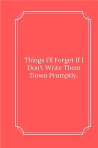 Things I'll Forget If I Don't Write Them Down Promptly.