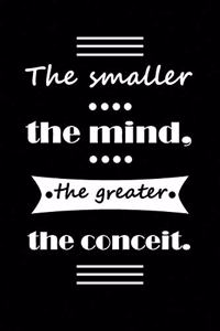 The smaller the mind, the greater the conceit