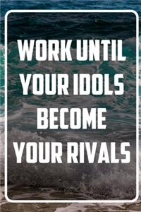 Work until your idols become your rivals