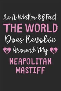As A Matter Of Fact The World Does Revolve Around My Neapolitan Mastiff