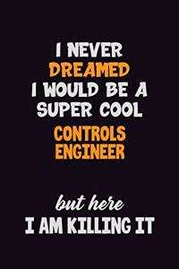 I Never Dreamed I would Be A Super Cool Controls Engineer But Here I Am Killing It