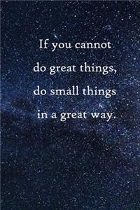If you cannot do great things, do small things in a great way