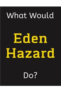 What Would Eden Hazard Do?