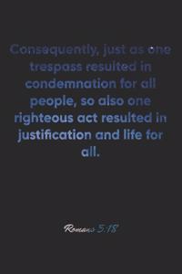 Romans 5: 18 Notebook: Consequently, just as one trespass resulted in condemnation for all people, so also one righteous act resulted in justification and lif