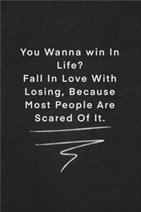 You Wanna win In Life ? Fall In Love With Losing, Because Most People Are Scared Of It.