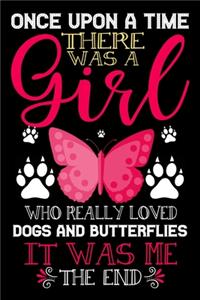 Once Upon A Time There Was A Girl Who Really Loved Dogs And Butterflies It Was Me The End