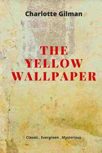 Yellow Wallpaper: New Edition - The Yellow Wallpaper by Charlotte Perkins Gilman