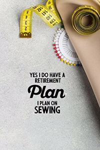 Yes I do have a Retirement Plan I plan on Sewing