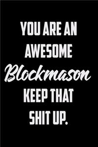 You Are An Awesome Blockmason Keep That Shit Up