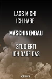 Lass mich! Ich habe Maschinenbau studiert. Ich darf das - Notizbuch