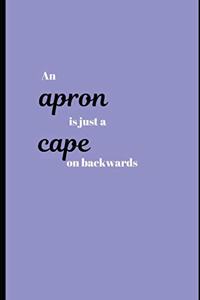 An Apron Is Just A Cape On Backwards