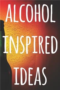 Alcohol Inspired Ideas