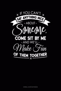 If You Can't Say Anything Nice About Anyone, Come Sit By Me And We'll Make Fun Of Them Together.