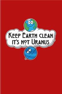Keep Earth Clean It's Not Uranus