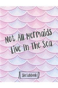Not All Mermaids Live In The Sea
