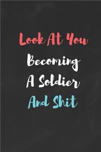 Look At You Becoming A Soldier And Shit