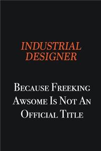 Industrial Designer because freeking awsome is not an official title