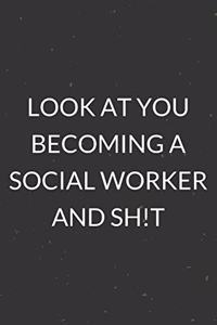 Look At You Becoming A Social Worker and Sh!t