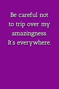 Be careful not to trip over my amazingness. It's everywhere. Notebook