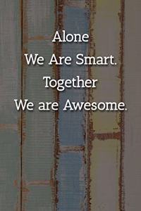 Alone We Are Smart. Together We are Awesome. Notebook