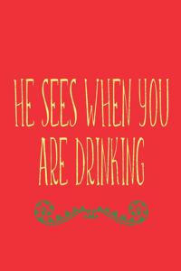 He Sees When You Are Drinking