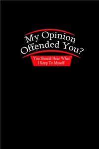 My Opinion Offended You? You Should Hear What I Keep To Myself