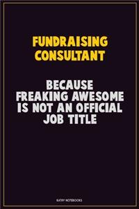 Fundraising Consultant, Because Freaking Awesome Is Not An Official Job Title: Career Motivational Quotes 6x9 120 Pages Blank Lined Notebook Journal