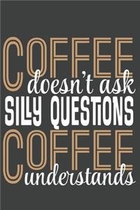 Coffee Doesn't Ask Silly Questions Coffee Understands