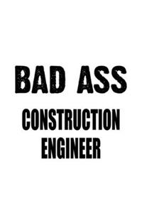 Bad Ass Construction Engineer: Creative Construction Engineer Notebook, Journal Gift, Diary, Doodle Gift or Notebook 6 x 9 Compact Size- 109 Blank Lined Pages