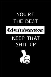 You're The Best Administrator Keep That Shit Up