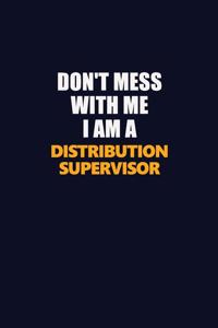 Don't Mess With Me I Am A Distribution Supervisor