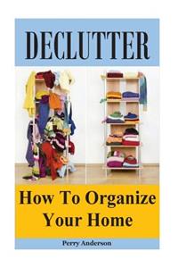Declutter: How to Organize Your Home