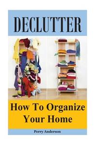 Declutter: How to Organize Your Home