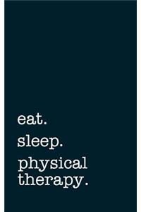 eat. sleep. physical therapy. - Lined Notebook