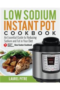 Low Sodium Instant Pot Cookbook: An Essential Guide to Reducing Sodium and Fat in Your Diet (American Heart Association Slow Cooker Cookbook)