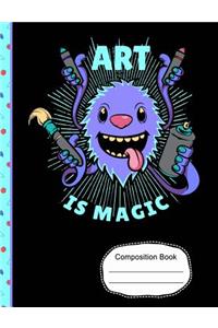 Cute Monster Art Is Magic Composition Notebook