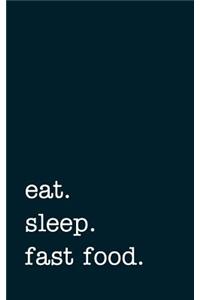 Eat. Sleep. Fast Food. - Lined Notebook