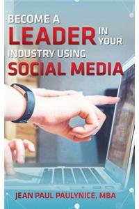 Become a Leader in Your Industry Using Social Media