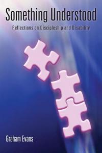 Something Understood: Reflections on Discipleship and Disability