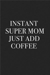 Instant Super Mom Just Add Coffee