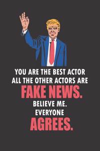 You Are the Best Actor All the Other Actors Are Fake News. Believe Me. Everyone Agrees
