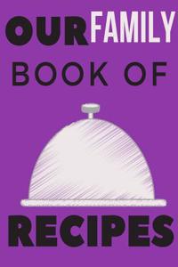 Our Family Book of Recipes: Funny Cookbooks, Recipe Keeper, Cook in a Book, Family Recipe Book, Blank Recipe Book (110 Pages, Blank, 8.5 X 11)