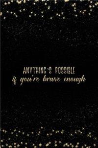 Anything's Possible If You're Brave Enough