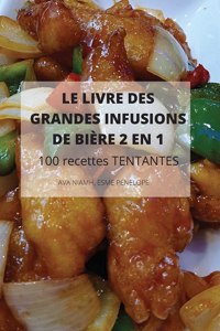 LE LIVRE DES GRANDES INFUSIONS DE BIERE 2 EN 1 100 recettes TENTANTES