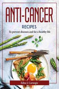 ANTI-CANCER RECIPES :  TO PREVENT DISEAS